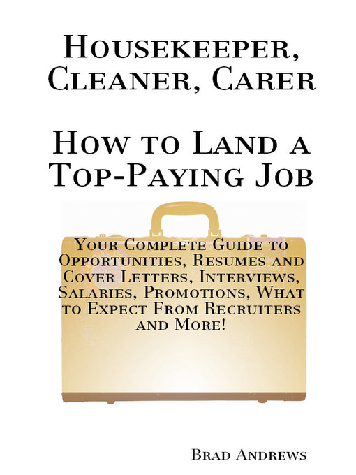 Title details for Housekeeper, Cleaner, Carer - How to Land a Top-Paying Job: Your Complete Guide to Opportunities, Resumes and Cover Letters, Interviews, Salaries, Promotions, What to Expect From Recruiters and More! by Brad Andrews - Available